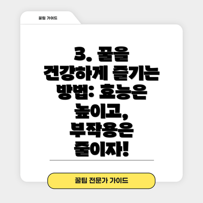 3. 꿀을 건강하게 즐기는 방법: 효능은 높이고, 부작용은 줄이자!