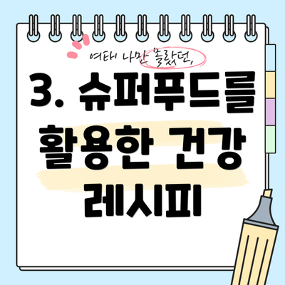 3. 슈퍼푸드를 활용한 건강 레시피