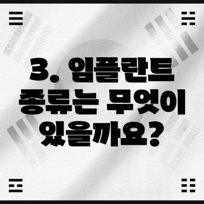 3. 임플란트 종류는 무엇이 있을까요?