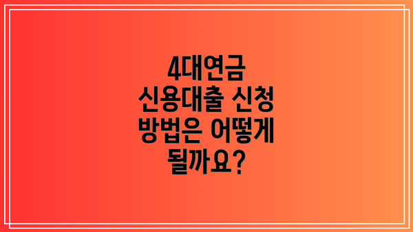 4대연금 신용대출 신청 방법은 어떻게 될까요?