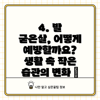 4. 발 굳은살, 어떻게 예방할까요? 생활 속 작은 습관의 변화 👣