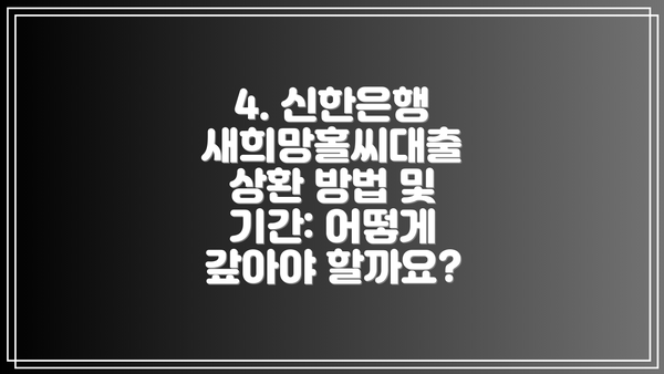 4. 신한은행 새희망홀씨대출 상환 방법 및 기간: 어떻게 갚아야 할까요?