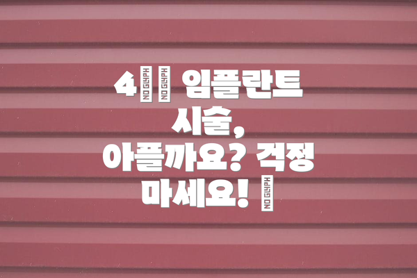 4️⃣ 임플란트 시술, 아플까요? 걱정 마세요! 😴