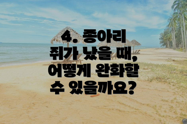 4. 종아리 쥐가 났을 때, 어떻게 완화할 수 있을까요?