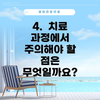 4. 치료 과정에서 주의해야 할 점은 무엇일까요?