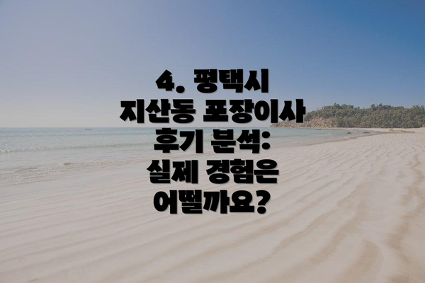 4. 평택시 지산동 포장이사 후기 분석: 실제 경험은 어떨까요?