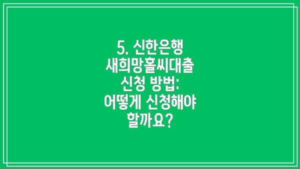 5. 신한은행 새희망홀씨대출 신청 방법: 어떻게 신청해야 할까요?