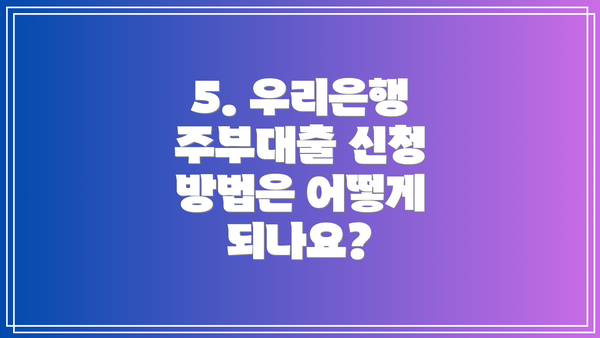 5. 우리은행 주부대출 신청 방법은 어떻게 되나요?