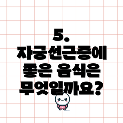5. 자궁선근증에 좋은 음식은 무엇일까요?