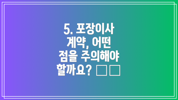 5. 포장이사 계약, 어떤 점을 주의해야 할까요? ⚠️