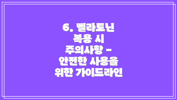6. 멜라토닌 복용 시 주의사항 - 안전한 사용을 위한 가이드라인