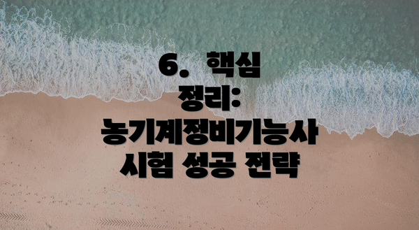 6.  핵심 정리: 농기계정비기능사 시험 성공 전략