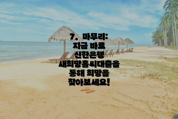 7.  마무리: 지금 바로 신한은행 새희망홀씨대출을 통해 희망을 찾아보세요!
