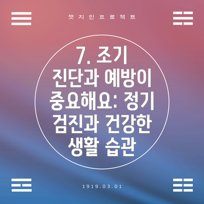 7. 조기 진단과 예방이 중요해요: 정기 검진과 건강한 생활 습관