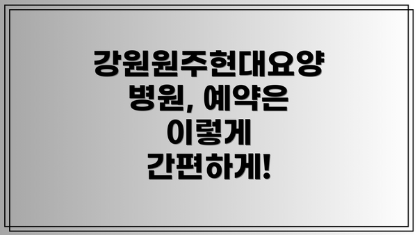 강원원주현대요양병원, 예약은 이렇게 간편하게!