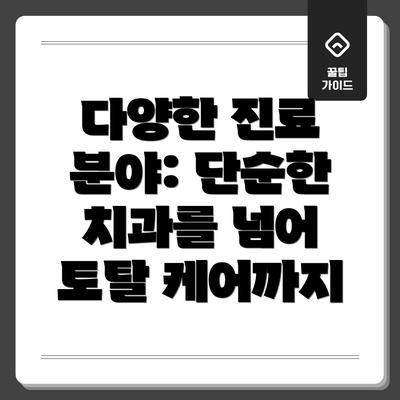 다양한 진료 분야: 단순한 치과를 넘어 토탈 케어까지