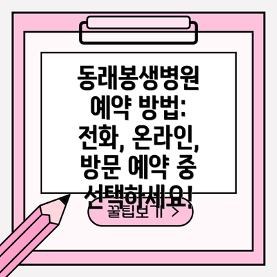 동래봉생병원 예약 방법: 전화, 온라인, 방문 예약 중 선택하세요!