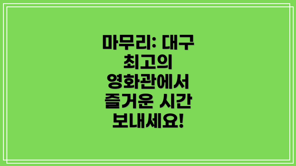 마무리: 대구 최고의 영화관에서 즐거운 시간 보내세요!