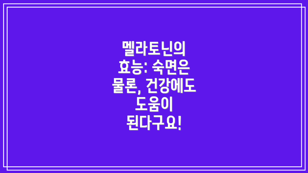멜라토닌의 효능: 숙면은 물론, 건강에도 도움이 된다구요!