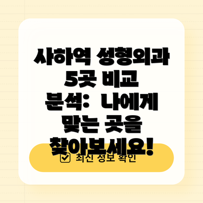 사하역 성형외과 5곳 비교 분석: 나에게 맞는 곳을 찾아보세요!