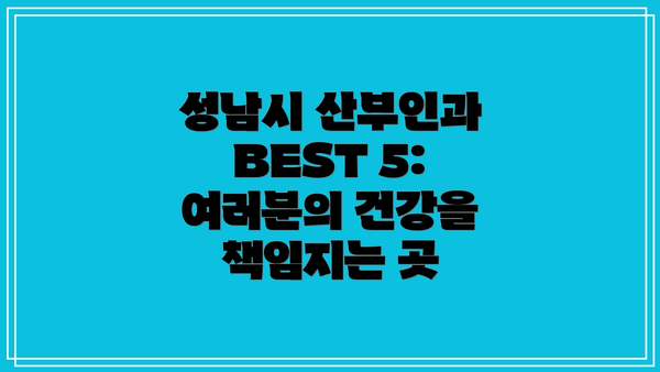 성남시 산부인과 BEST 5: 여러분의 건강을 책임지는 곳