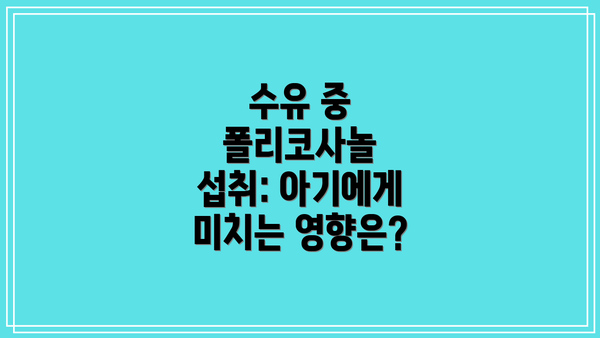 수유 중 폴리코사놀 섭취: 아기에게 미치는 영향은?