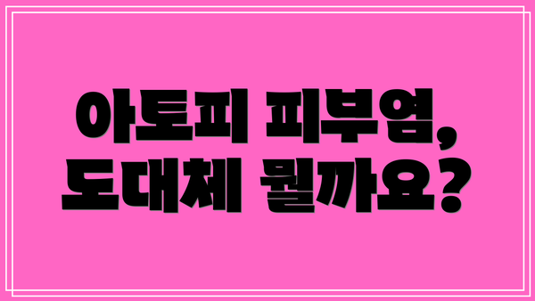 아토피 피부염, 도대체 뭘까요?