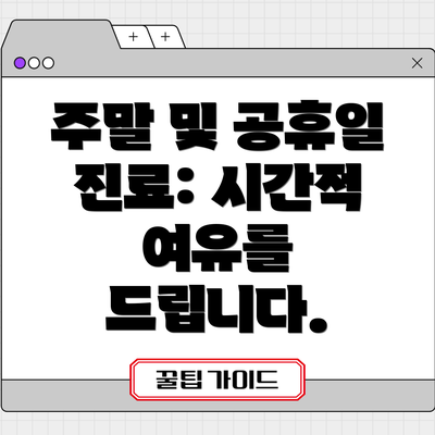 주말 및 공휴일 진료: 시간적 여유를 드립니다.