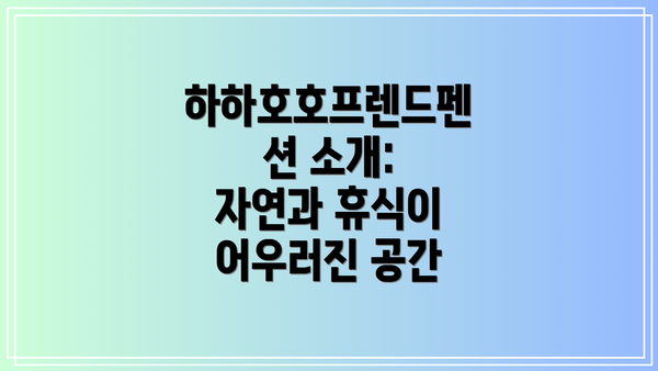 하하호호프렌드펜션 소개: 자연과 휴식이 어우러진 공간