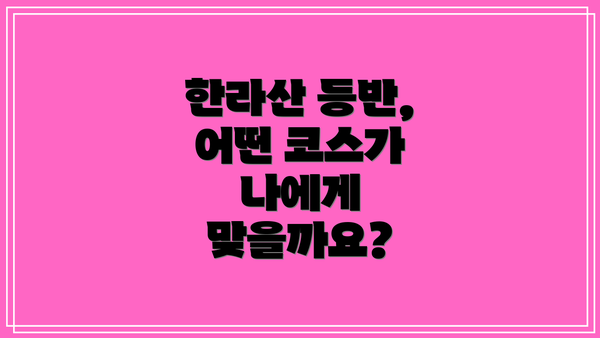 한라산 등반, 어떤 코스가 나에게 맞을까요?