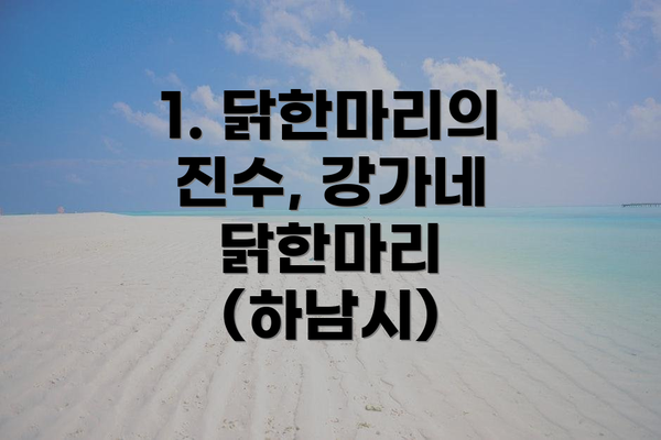 1. 닭한마리의 진수, 강가네 닭한마리 (하남시)