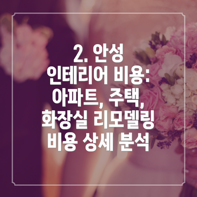 2. 안성 인테리어 비용:  아파트, 주택, 화장실 리모델링 비용 상세 분석
