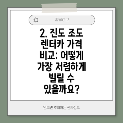 2. 진도 조도 렌터카 가격 비교: 어떻게 가장 저렴하게 빌릴 수 있을까요?