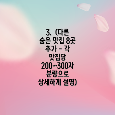 3.  (다른 숨은 맛집 8곳 추가 - 각 맛집당 200~300자 분량으로 상세하게 설명)