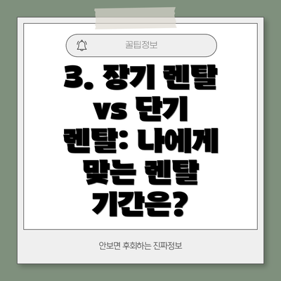 3. 장기 렌탈 vs 단기 렌탈: 나에게 맞는 렌탈 기간은?