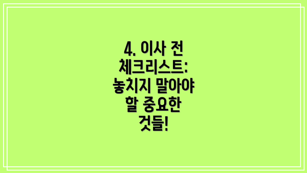 4. 이사 전 체크리스트: 놓치지 말아야 할 중요한 것들!