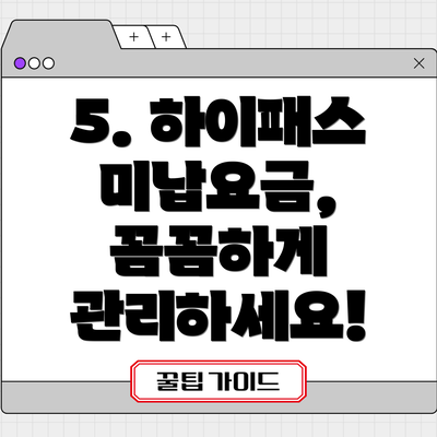 5. 하이패스 미납요금, 꼼꼼하게 관리하세요!