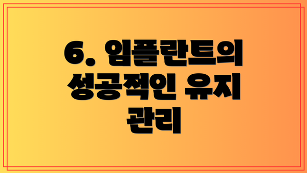 6. 임플란트의 성공적인 유지 관리