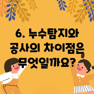 6. 누수탐지와 공사의 차이점은 무엇일까요?