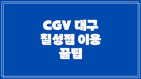 CGV 대구 칠성점 이용 꿀팁