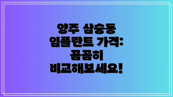 양주 삼숭동 임플란트 가격: 꼼꼼히 비교해보세요!