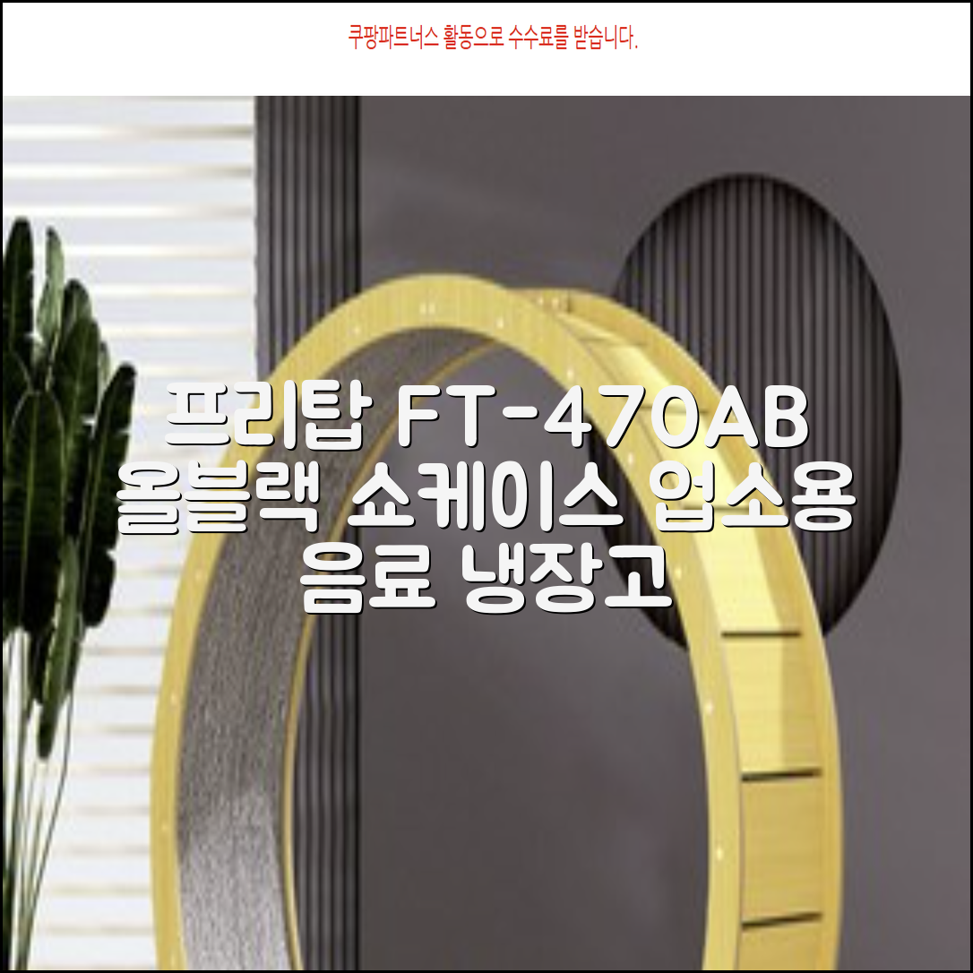 프리탑 FT-470AB 올블랙 음료수 냉장고 수직형 음료 쇼케이스 업소용 주류, 무료배송지역 추천 리뷰