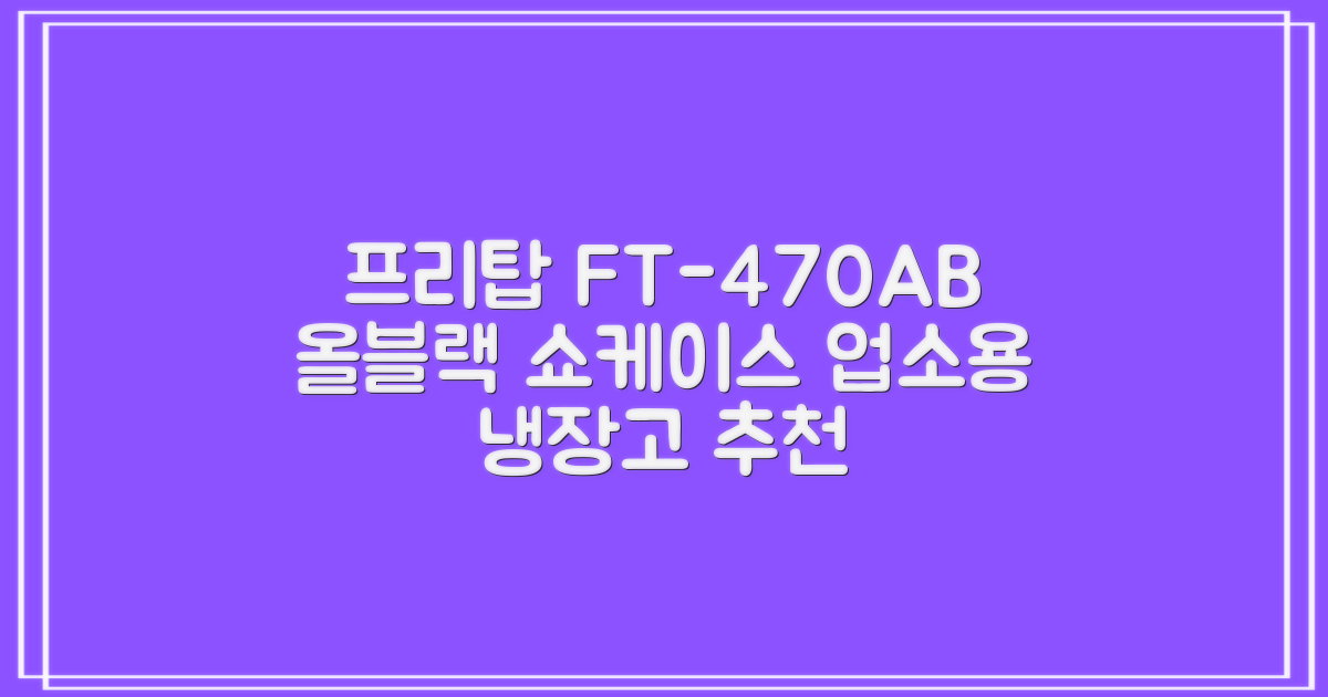 프리탑 FT-470AB 올블랙 음료수 냉장고 수직형 음료 쇼케이스 업소용 주류, 무료배송지역 추천 리뷰