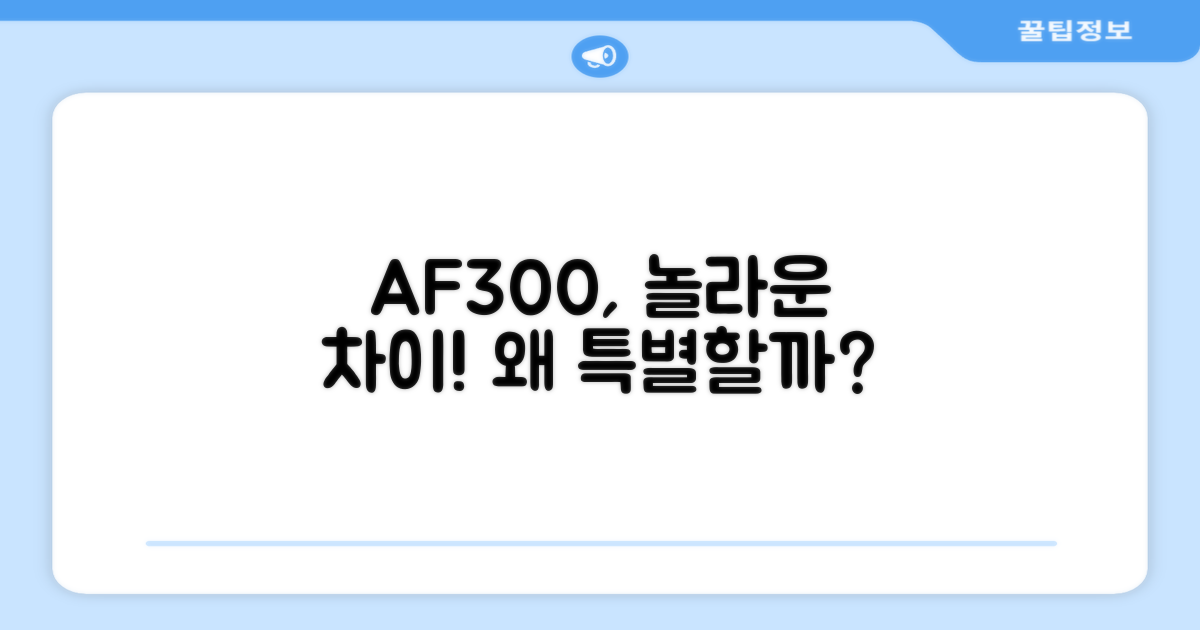AF300, 왜 특별할까?