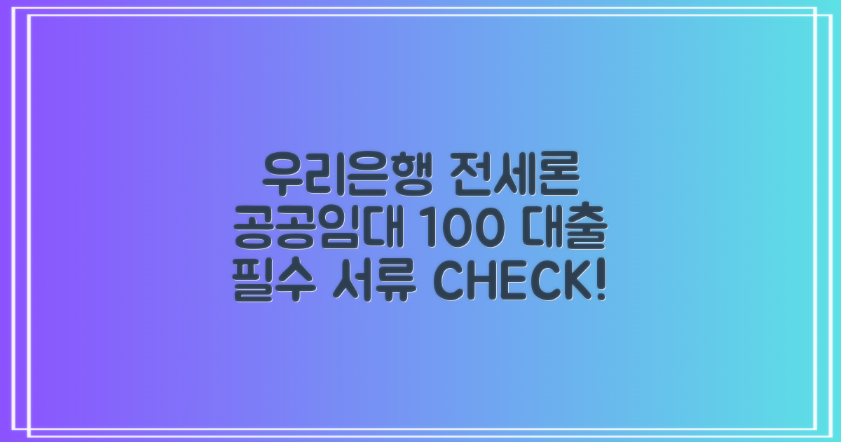 우리은행 전세론: 공공임대 100% 보증금대출, 필요한 서류 꼼꼼히 챙기세요!