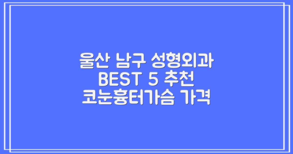 울산 남구 성형외과 BEST 5: 코, 눈, 흉터, 가슴 가격